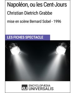 Napoléon, ou les Cent-Jours (Christian Dietrich Grabbe - mise en scène Bernard Sobel - 1996) (Les Fiches Spectacle d'Universalis)