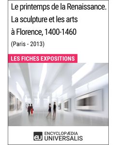 Le printemps de la Renaissance. La sculpture et les arts à Florence, 1400-1460 (Paris - 2013) 