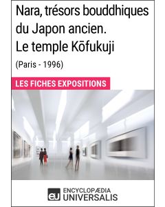 Nara, trésors bouddhiques du Japon ancien. Le temple Kōfukuji (Paris - 1996) 
